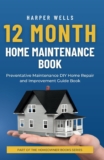 12 Month Home Maintenance Book: Preventative Maintenance DIY Home Repair and Improvement Guide Book (Homeowner Books)