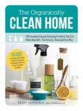 The Organically Clean Home: 150 Everyday Organic Cleaning Products You Can Make Yourself–The Natural, Chemical-Free Way