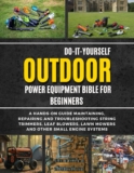 Do-It-Yourself Outdoor Power Equipment Bible For Beginners: A Hands-On Guide To Maintaining, Repairing And Troubleshooting String Trimmers, Leaf … Small Engine Systems (DIY Everything Bibles)