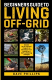 BEGINNERS GUIDE TO LIVING OFF-GRID: Simple Do-It-Yourself Projects to Introduce Your Family to a Self-Sustaining Lifestyle