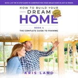 The Complete Guide to Framing: How to Build Your Dream Home, Book 4
